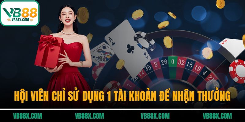 Khuyến Mãi VB88 Hội viên chỉ sử dụng duy nhất 1 tài khoản để nhận thưởng