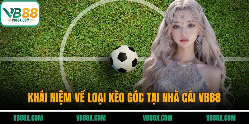 Kèo Góc - Kinh Nghiệm Chơi Hiệu Quả Nhất 2025 Từ VB88 Khái niệm về loại kèo góc tại nhà cái VB88