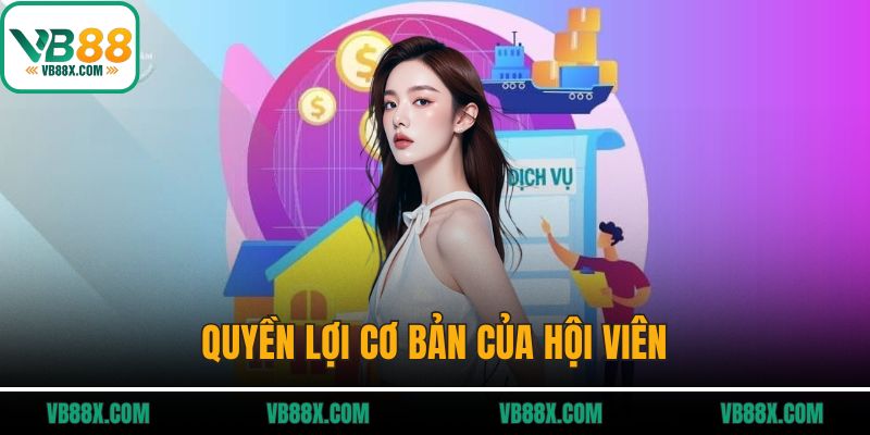 Điều Khoản Dịch Vụ Quyền lợi cơ bản của hội viên